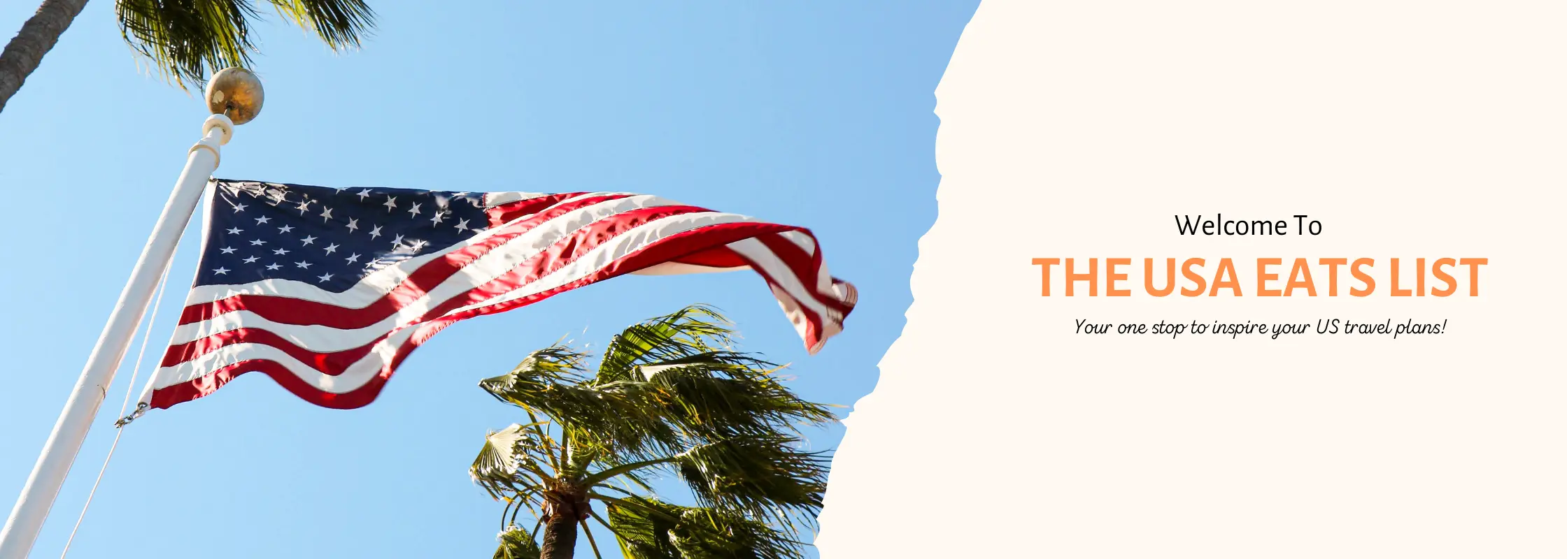 On the left an American flag is set against a bright blue sky and two green palm trees. To the right is a pale yellow background with text that says 'Welcome to The USA Eats List: Your one stop to inspire your US travel plans'